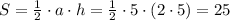 S= \frac{1}{2} \cdot a\cdot h=\frac{1}{2} \cdot 5\cdot (2\cdot 5)=25