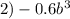 2)-0.6 b^{3}