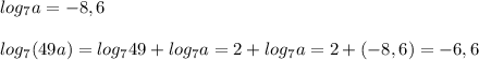 log_7a=-8,6\\\\log_7(49a)=log_749+log_7a=2+log_7a=2+(-8,6)=-6,6