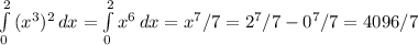 \int\limits^2_0 { ( x^{3}) ^{2} } \, dx = \int\limits^2_0 { x^{6} } \, dx = x^{7}/7= 2^{7} /7- 0^{7} /7=4096/7