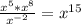 \frac{ x^{5}* x^{8} }{ x^{-2} } = x^{15}