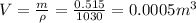 V= \frac{m}{\rho} = \frac{0.515}{1030} =0.0005m ^{3}