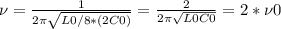 \nu= \frac{1}{2 \pi \sqrt{L0/8*(2C0)} } = \frac{2}{2 \pi \sqrt{L0C0} } =2*\nu0