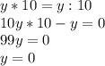 y*10=y:10 \\ 10y*10-y=0 \\ 99y=0 \\ y=0