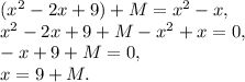 (x^2 - 2x + 9) + M = x^2 - x, \\ &#10; x^2 - 2x + 9 + M - x^2 + x = 0, \\ &#10;-x + 9 + M = 0, \\ &#10;x = 9 + M.