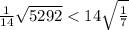 \frac{1}{14} \sqrt{5292} < 14 \sqrt{ \frac{1}{7} }