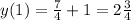 y( 1)= \frac{7}{4} +1=2 \frac{3}{4}