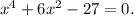 x^{4} +6x^{2} -27=0.