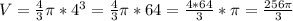 V=\frac{4}{3} \pi *4^{3} =\frac{4}{3} \pi *64 =\frac{4*64}{3} *\pi =\frac{256\pi }{3}