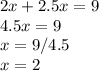 2 x + 2.5x = 9 \\ 4.5x = 9 \\ x = 9/4.5 \\ x = 2