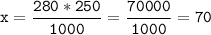 \tt\displaystyle x=\frac{280*250}{1000}=\frac{70000}{1000}=70