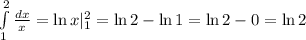 \int\limits^2_1 {\frac{dx}{x}} = \ln x |^2_1 = \ln 2 - \ln 1 = \ln 2 - 0 = \ln 2