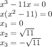 x^{3} -11x=0 \\ x( x^{2} -11)=0 \\ x_{1} =0 \\ x_{2}= \sqrt{11} \\ x_{3} =- \sqrt{11}