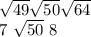 \sqrt{49} \sqrt{50} \sqrt{64}\\7\ \sqrt{50}\ 8