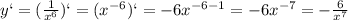 y`= (\frac{1}{ x^{6} })`=( x^{-6})`=-6 x^{-6-1}=-6 x^{-7}=- \frac{6}{ x^{7} }