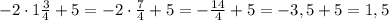 -2\cdot1 \frac{3}{4}+5=-2\cdot \frac{7}{4}+5=- \frac{14}{4}+5=-3,5+5=1,5