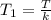 T_{1} = \frac{T}{k}