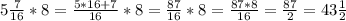 5 \frac{7}{16} *8 = \frac{5*16+7}{16} *8= \frac{87}{16} *8= \frac{87*8}{16} = \frac{87}{2} =43 \frac{1}{2}