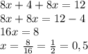 8x+4+8x=12 \\ 8x+8x=12-4 \\ 16x=8 \\ x= \frac{8}{16} = \frac{1}{2} =0,5