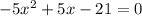 -5 x^{2} +5x - 21=0