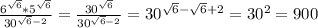 \frac{6^{ \sqrt{6}}*5^{ \sqrt{6} } }{30^{ \sqrt{6}-2} } = \frac{30^{ \sqrt{6} } }{30^{ \sqrt{6}-2} } = 30^{ \sqrt{6} - \sqrt{6} +2}=30^{2}=900 \\