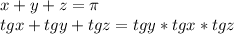 x+y+z=\pi\\&#10; tgx+tgy+tgz=tgy*tgx*tgz \\\\&#10;