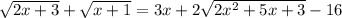 \sqrt{2x+3}+ \sqrt{x+1}=3x+2 \sqrt{2 x^{2}+5x+3}-16