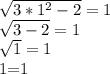 \sqrt{3*1^2 - 2} = 1&#10;&#10;&#10; \sqrt{3-2} =1&#10;&#10;&#10; \sqrt{1}=1&#10;&#10;&#10;1=1