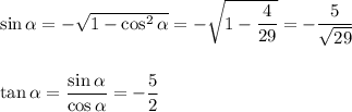 \sin \alpha =- \sqrt{1-\cos^2 \alpha }=- \sqrt{1- \dfrac{4}{29} } = -\dfrac{5}{ \sqrt{29} } \\\\\\\tan \alpha =\dfrac{\sin \alpha }{\cos \alpha }=- \dfrac{5}{2}