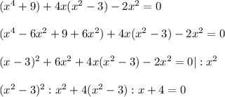 (x^4+9)+4x(x^2-3)-2x^2=0 \\ \\ (x^4-6x^2+9+6x^2)+4x(x^2-3)-2x^2=0 \\ \\ (x-3)^2+6x^2+4x(x^2-3)-2x^2=0|:x^2 \\ \\ (x^2-3)^2:x^2+4(x^2-3):x+4=0