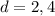 d = 2,4