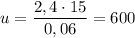 u = \dfrac{2,4 \cdot 15}{0,06} = 600