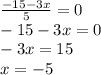 \frac{-15-3x}{5}=0 \\ -15-3x=0 \\ -3x=15 \\ x=-5