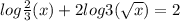 log \frac{2}{3}(x)+2log3( \sqrt{x} )=2