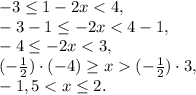 -3 \leq 1-2x < 4, \\ &#10;-3-1 \leq -2x < 4-1, \\ &#10;-4 \leq -2x < 3, \\ (-\frac{1}{2})\cdot(-4) \geq x (-\frac{1}{2})\cdot3, \\ &#10;-1,5 < x \leq 2.