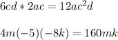 6cd*2ac=12ac^2d\\\\4m(-5)(-8k)=160mk