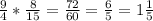 \frac{9}{4} * \frac{8}{15} = \frac{72}{60} = \frac{6}{5} =1 \frac{1}{5}