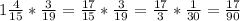 1\frac{4}{15}*\frac{3}{19}=\frac{17}{15}*\frac{3}{19}=\frac{17}{3}*\frac{1}{30}=\frac{17}{90}