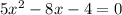 5 x^{2} -8x-4=0