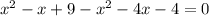 x^{2} -x+9- x^{2} -4x-4=0