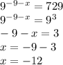 9^{-9-x}=729\\9^{-9-x}=9^3\\-9-x=3\\x=-9-3\\x=-12