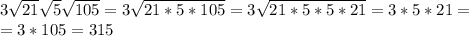 3 \sqrt{21} \sqrt{5} \sqrt{105}=3 \sqrt{21*5*105}=3 \sqrt{21*5*5*21}=3*5*21= \\ =3*105=315