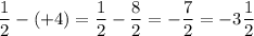 \displaystyle \frac{1}{2}-(+4)= \frac{1}{2}- \frac{8}{2}=-\frac{7}{2}=-3 \frac{1}{2}