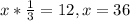 x* \frac{1}{3} =12, x=36