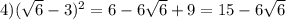 4)( \sqrt{6}-3)^2=6-6 \sqrt{6} +9=15-6 \sqrt{6}