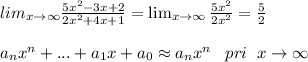 lim_{x\to \infty}\frac{5x^2-3x+2}{2x^2+4x+1}=\lim_{x\to \infty}\frac{5x^2}{2x^2}=\frac{5}{2}\\\\a_{n}x^{n}+...+a_1x+a_0\approx a_{n}x^{n}\; \; \; pri\; \; x\to \infty