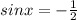 sinx = - \frac{1}{2}