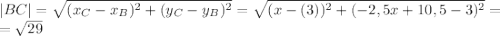 |BC|= \sqrt{(x_C-x_B) ^{2}+(y_C-y_B) ^{2} }= \sqrt{(x-(3))^{2}+(-2,5x+10,5-3) ^{2} }= \\ = \sqrt{29} &#10;