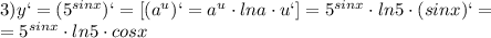 3) y` = (5^{sinx})`=[(a ^{u})`=a ^{u}\cdot lna\cdot u`]=5^{sinx}\cdot ln5\cdot(sinx)`= \\ =5^{sinx}\cdot ln5\cdot cosx