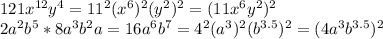 121x^{12}y^4=11^2(x^6)^2(y^2)^2=(11x^6y^2)^2 \\ 2a^2b^5*8a^3b^2a=16a^6b^7=4^2(a^3)^2(b^{3.5})^2=(4a^3b^{3.5})^2